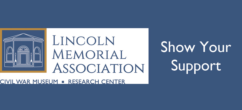 Image titled "Show Your Support" with the logo for the "Lincoln Memorial Association," including an illustration of the front of the Lincoln Memorial Shrine and the words "Civil War Museum Research Center" below.