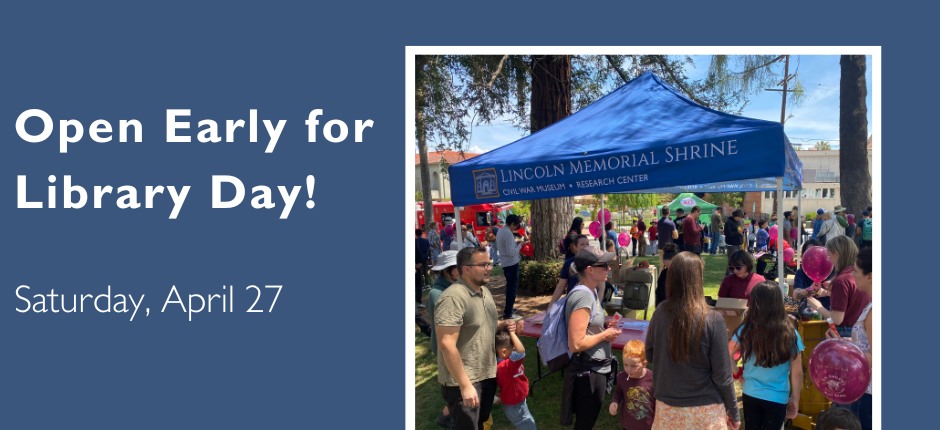 Image titled "Open Early for Library Day! Saturday, April 27" and showing a photo of families standing in the park in from of a canopy with the words "Lincoln Memorial Shrine, Civil War Museum Research Center."